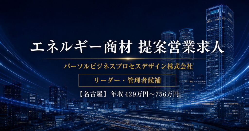 エネルギー商材提案営業求人｜パーソルビジネスプロセスデザイン株式会社【名古屋】年収429万円～756万円