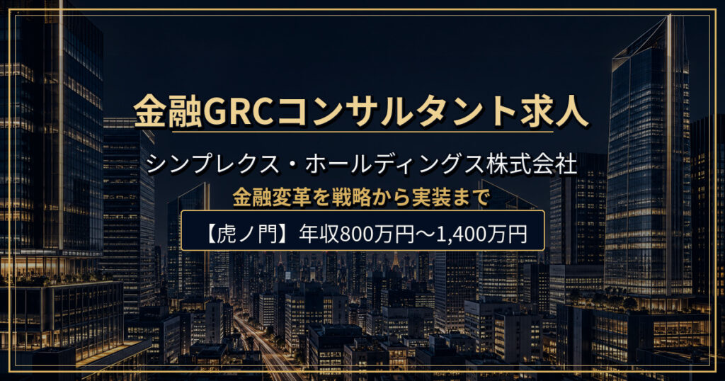 金融GRCコンサルタント求人｜シンプレクス・ホールディングス株式会社【虎ノ門】年収800万円〜1,400万円