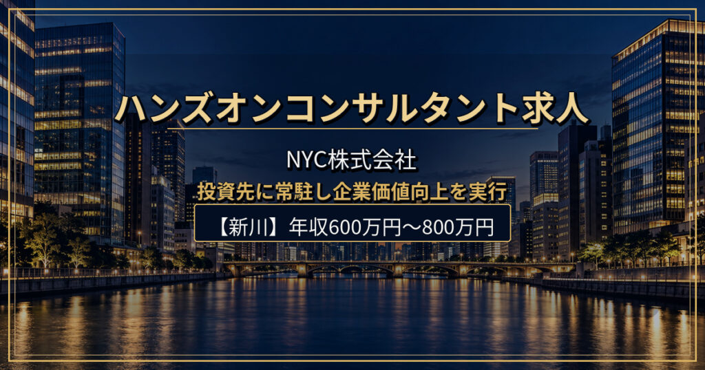 ハンズオンコンサルタント求人｜NYC株式会社【新川】年収600万円〜800万円